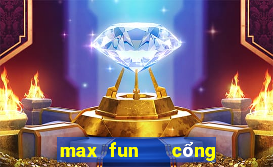 max fun   cổng game quốc tế