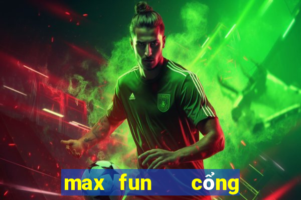 max fun   cổng game quốc tế