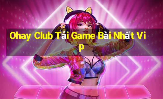 Ohay Club Tải Game Bài Nhất Vip