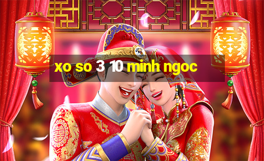 xo so 3 10 minh ngoc