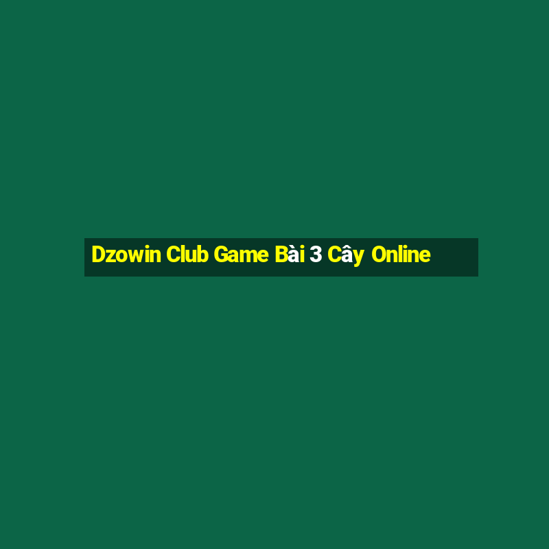 Dzowin Club Game Bài 3 Cây Online