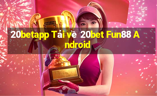 20betapp Tải về 20bet Fun88 Android