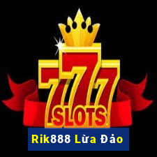 Rik888 Lừa Đảo