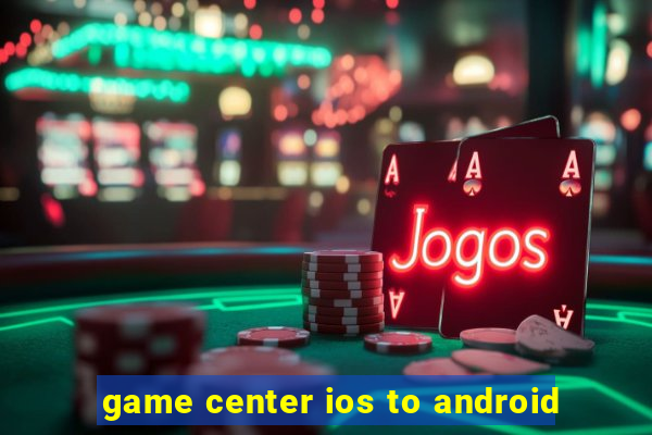 game center ios to android