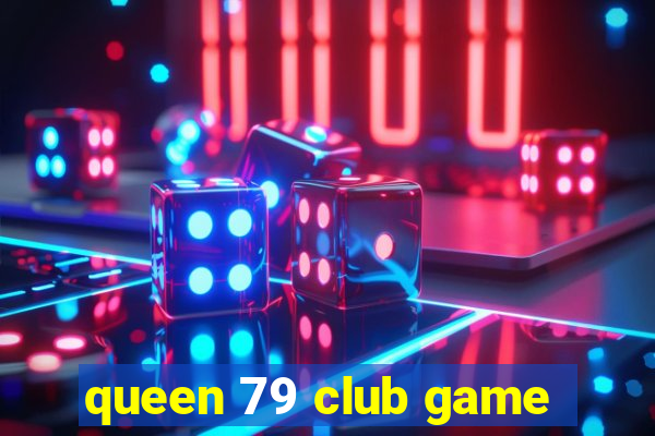 queen 79 club game