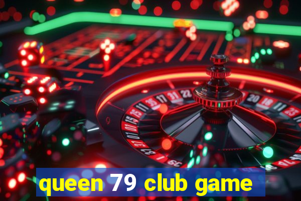 queen 79 club game