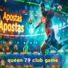 queen 79 club game