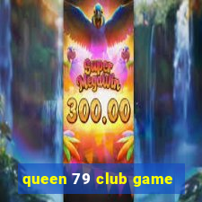 queen 79 club game