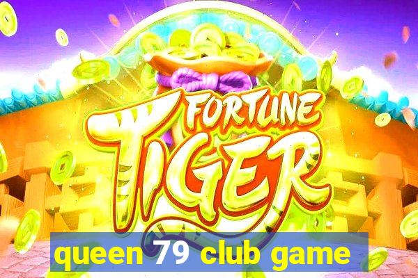 queen 79 club game