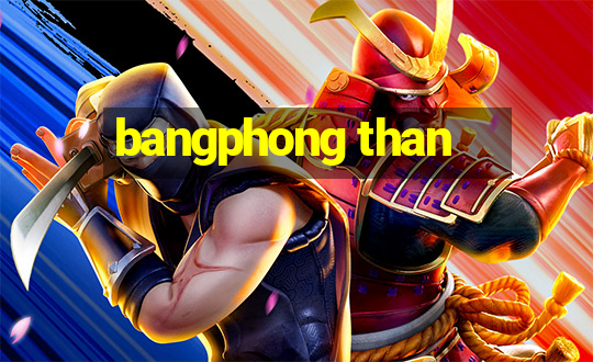 bangphong than