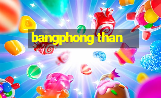 bangphong than