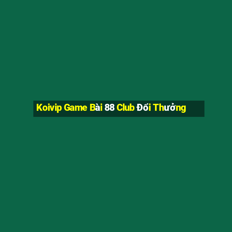 Koivip Game Bài 88 Club Đổi Thưởng