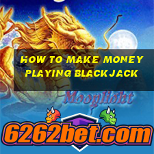 how to make money playing blackjack