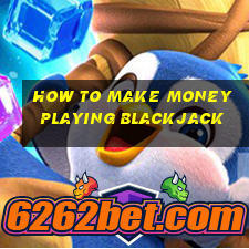 how to make money playing blackjack