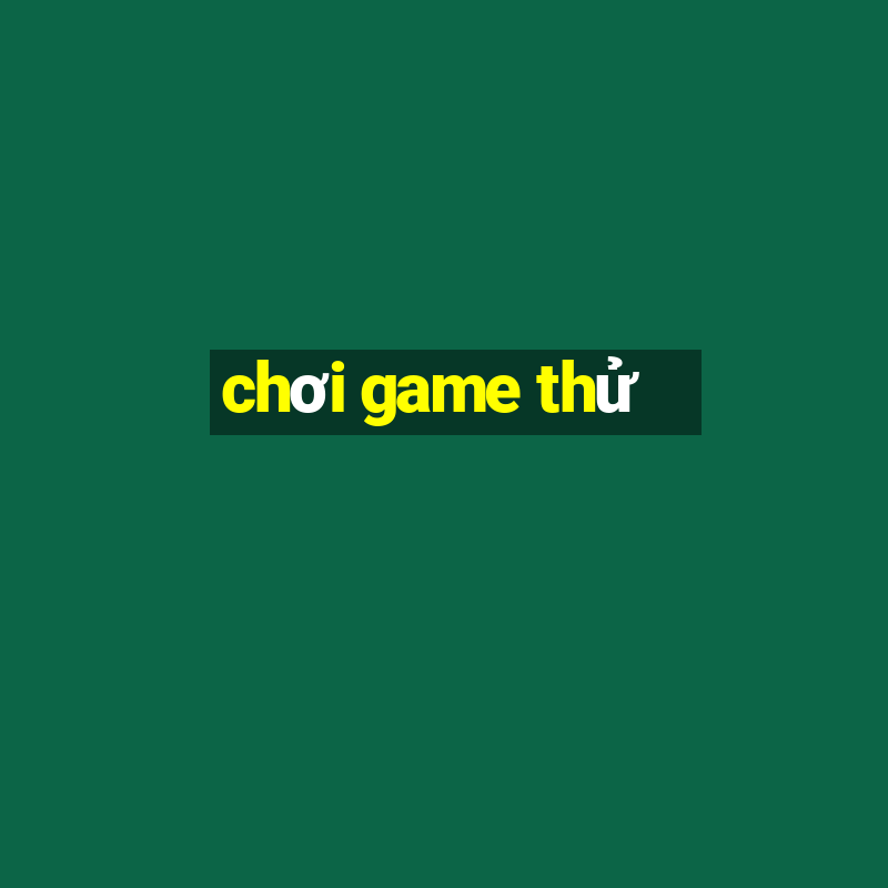 chơi game thử