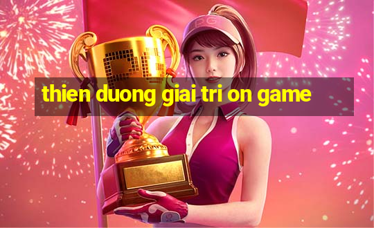 thien duong giai tri on game