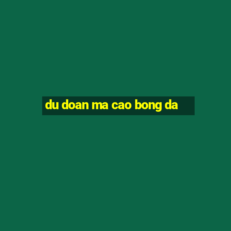 du doan ma cao bong da