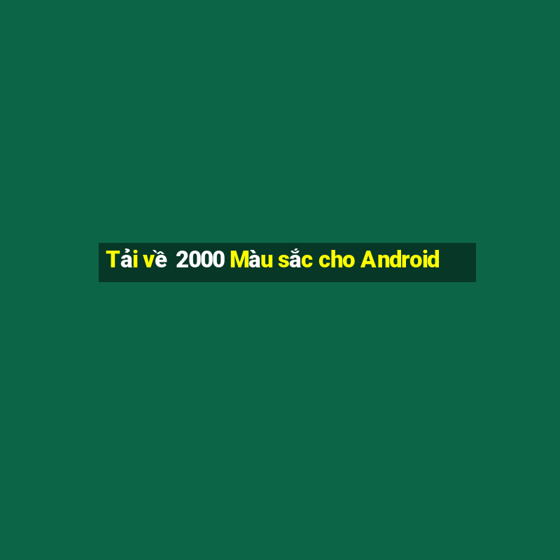 Tải về 2000 Màu sắc cho Android