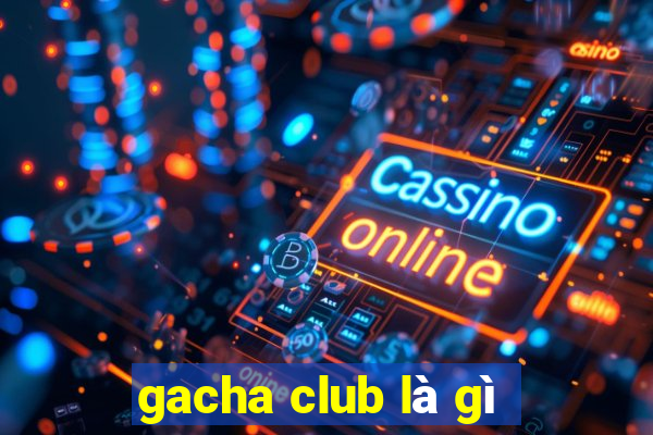 gacha club là gì