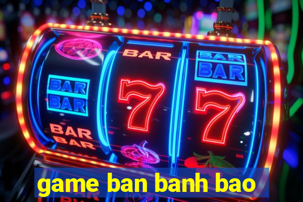 game ban banh bao