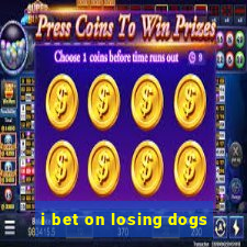 i bet on losing dogs