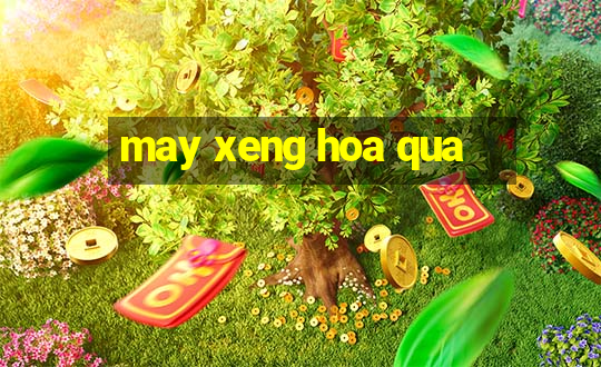 may xeng hoa qua