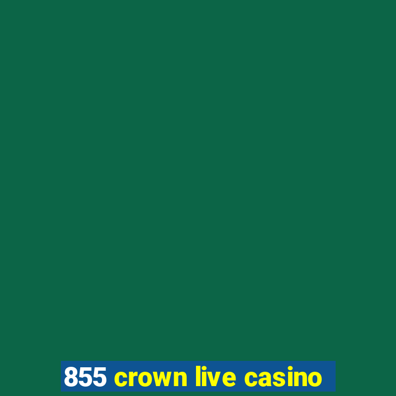 855 crown live casino