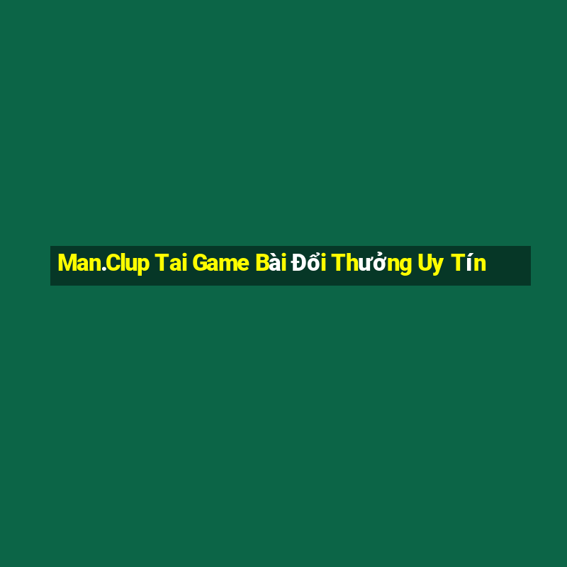 Man.Clup Tai Game Bài Đổi Thưởng Uy Tín