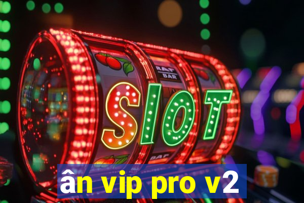 ân vip pro v2