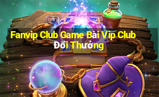 Fanvip Club Game Bài Vip Club Đổi Thưởng