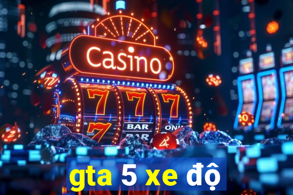 gta 5 xe độ