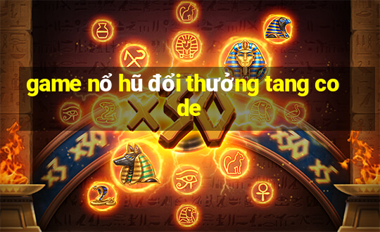 game nổ hũ đổi thưởng tang code