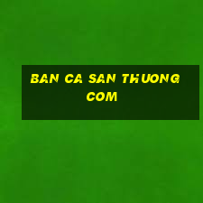 ban ca san thuong com