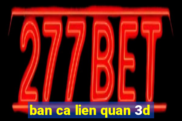 ban ca lien quan 3d