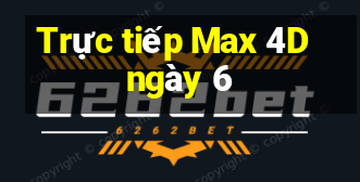 Trực tiếp Max 4D ngày 6