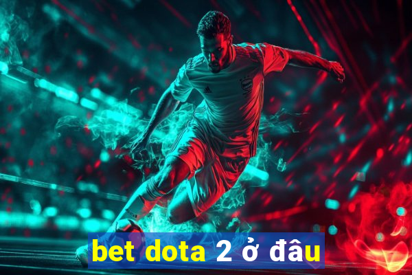 bet dota 2 ở đâu