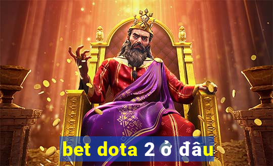 bet dota 2 ở đâu