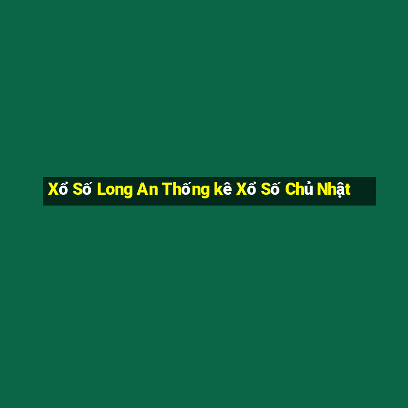 Xổ Số Long An Thống kê Xổ Số Chủ Nhật