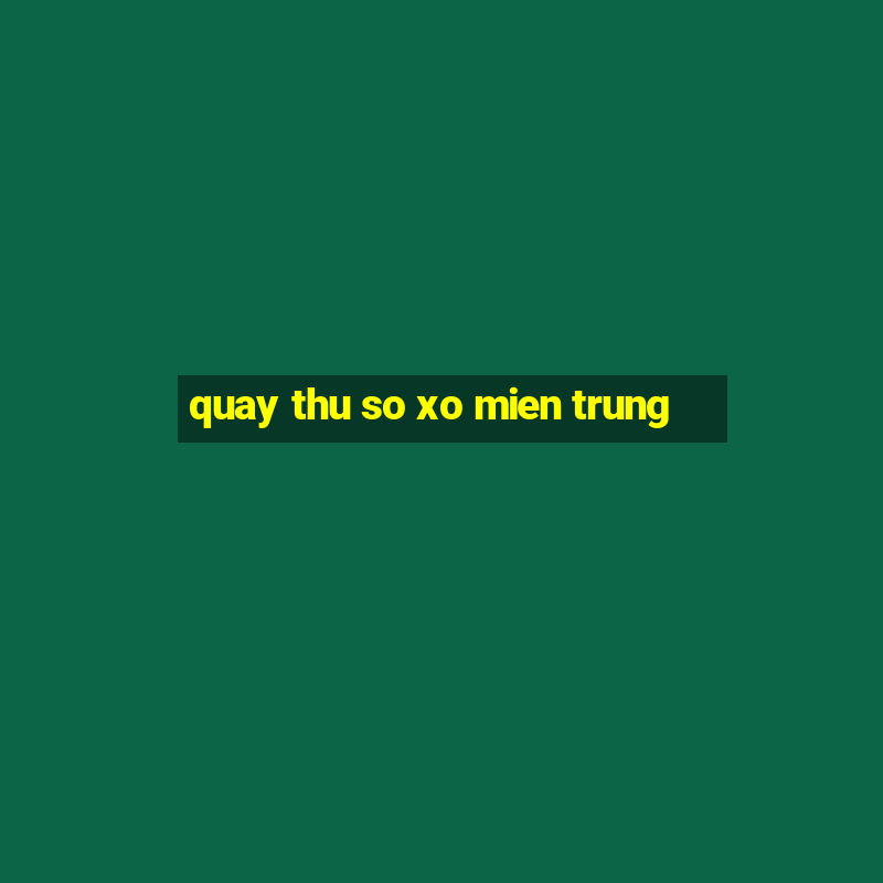 quay thu so xo mien trung