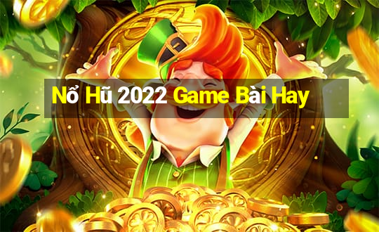 Nổ Hũ 2022 Game Bài Hay