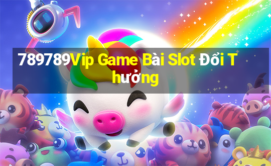 789789Vip Game Bài Slot Đổi Thưởng