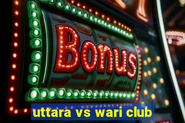 uttara vs wari club