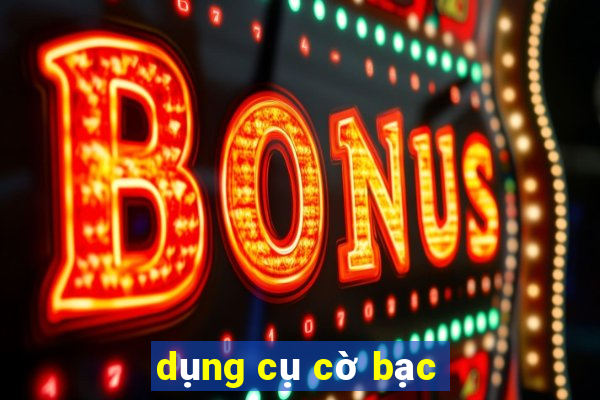 dụng cụ cờ bạc