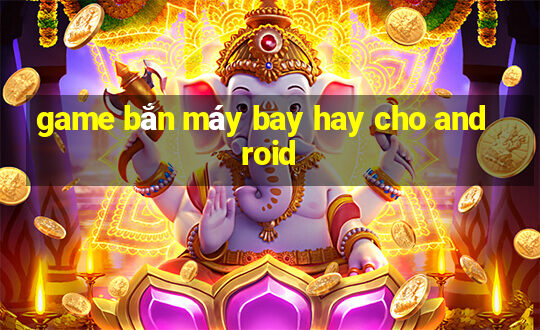 game bắn máy bay hay cho android