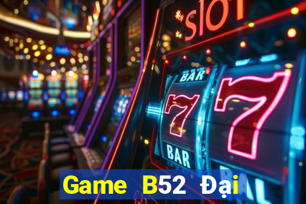 Game B52 Đại Lý Cấp 1 Game Bài