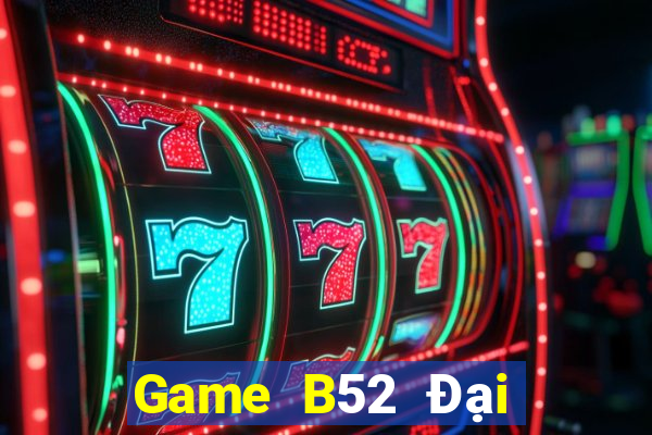 Game B52 Đại Lý Cấp 1 Game Bài