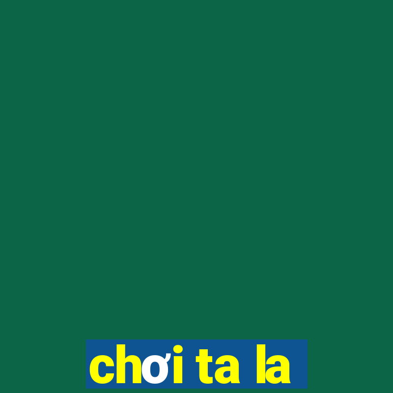 chơi ta la