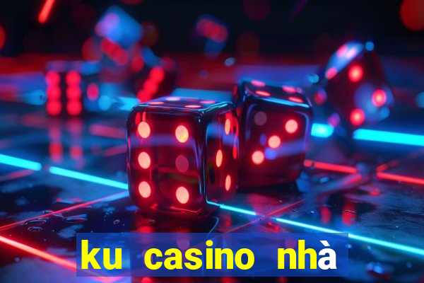 ku casino nhà cái uy tín