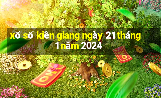 xổ số kiên giang ngày 21 tháng 1 năm 2024