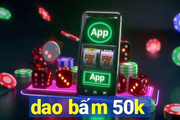 dao bấm 50k